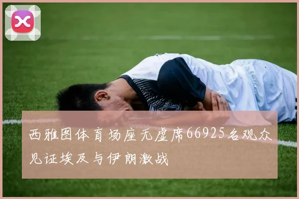 西雅图体育场座无虚席66925名观众见证埃及与伊朗激战
